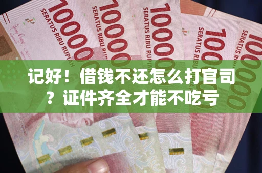 济南记好！借钱不还怎么打官司？证件齐全才能不吃亏