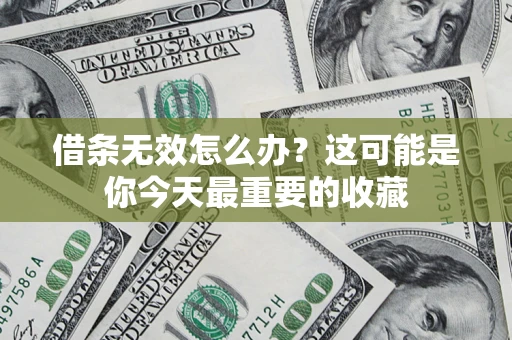 济南借条无效怎么办？这可能是你今天最重要的收藏