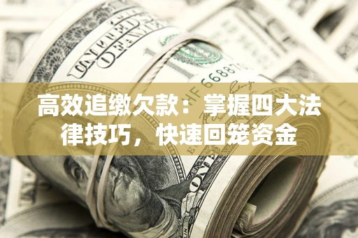 济南高效追缴欠款：掌握四大法律技巧，快速回笼资金