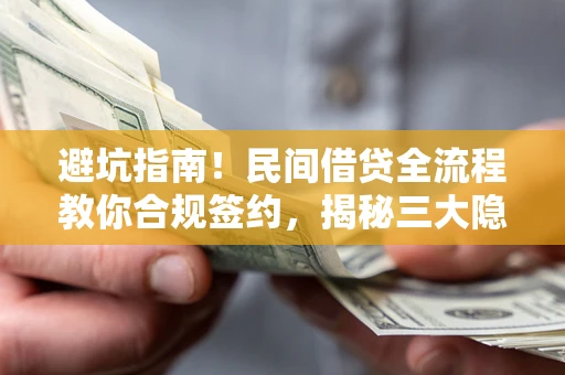 济南避坑指南！民间借贷全流程教你合规签约，揭秘三大隐形陷阱
