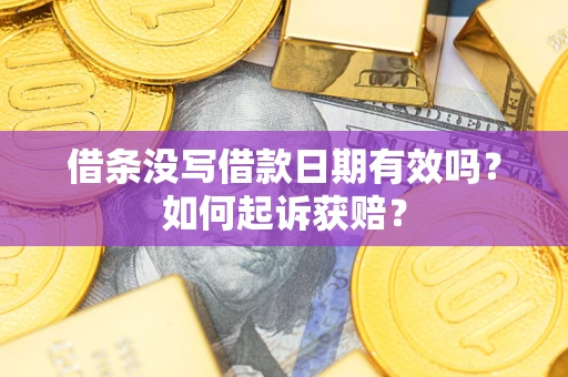 济南借条没写借款日期有效吗？如何起诉获赔？