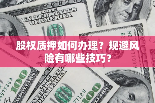 济南股权质押如何办理？规避风险有哪些技巧？