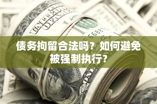 济南债务拘留合法吗？如何避免被强制执行？
