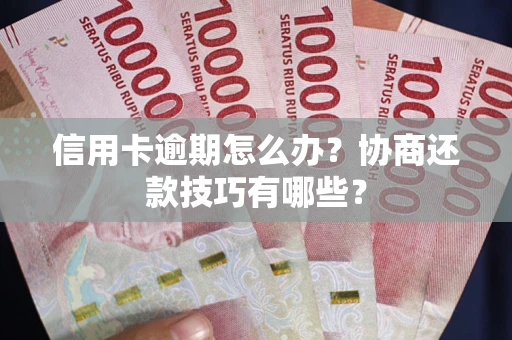 济南信用卡逾期怎么办？协商还款技巧有哪些？