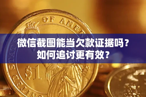济南微信截图能当欠款证据吗？如何追讨更有效？