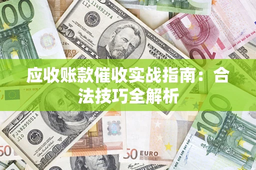 济南应收账款催收实战指南：合法技巧全解析