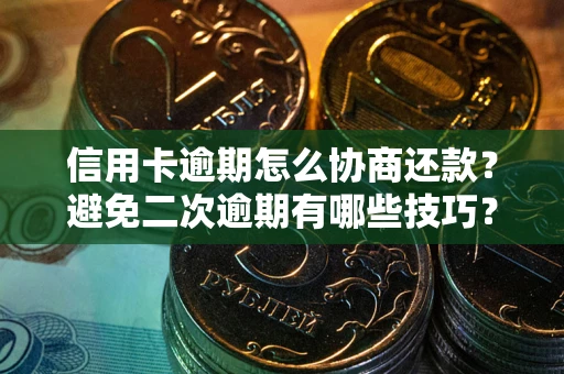 济南信用卡逾期怎么协商还款？避免二次逾期有哪些技巧？