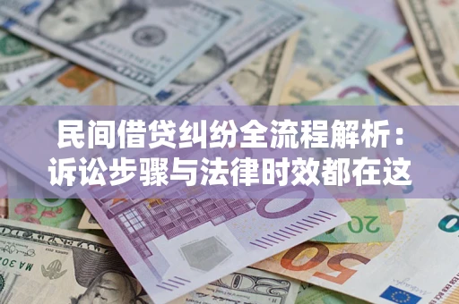 济南民间借贷纠纷全流程解析：诉讼步骤与法律时效都在这儿了