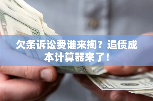 济南欠条诉讼费谁来掏？追债成本计算器来了！