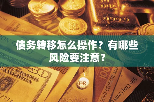 济南债务转移怎么操作？有哪些风险要注意？