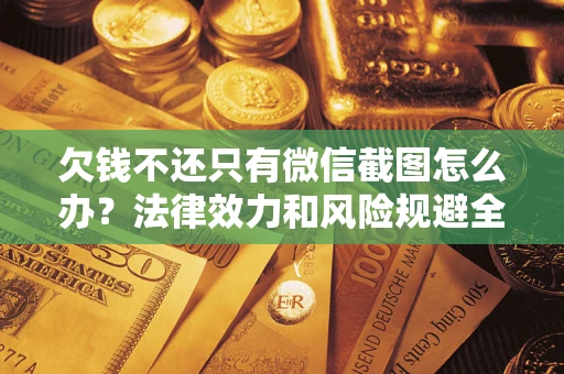 济南欠钱不还只有微信截图怎么办？法律效力和风险规避全解析