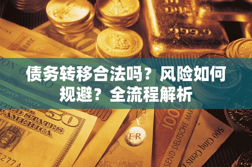 济南债务转移合法吗？风险如何规避？全流程解析
