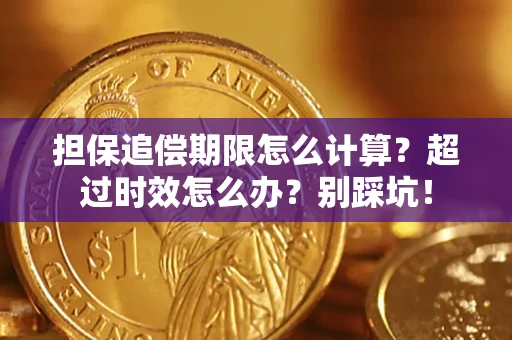 济南担保追偿期限怎么计算？超过时效怎么办？别踩坑！