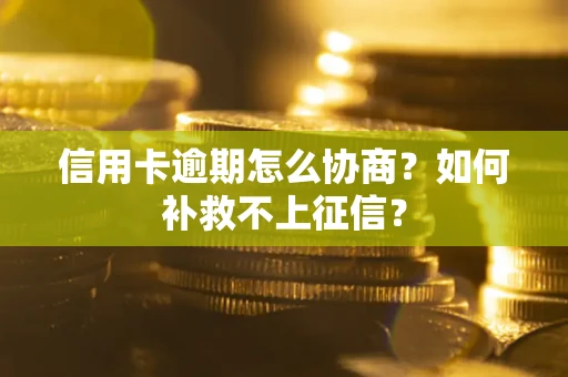 济南信用卡逾期怎么协商？如何补救不上征信？