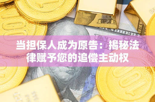 济南当担保人成为原告:揭秘法律赋予您的追偿主动权 济南当担保人成为原告:揭秘法律赋予您的追偿主动权