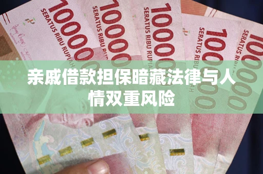 济南亲戚借款担保暗藏法律与人情双重风险